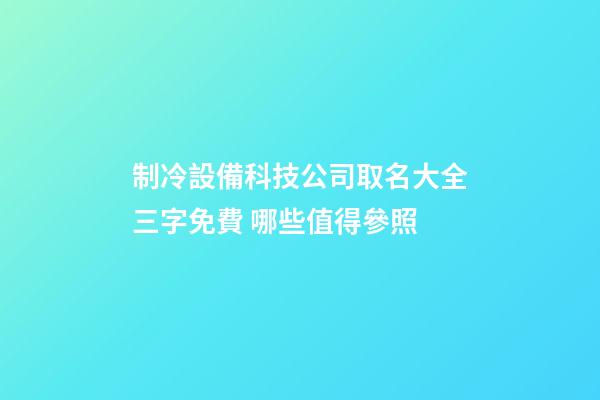 制冷設備科技公司取名大全三字免費 哪些值得參照-第1張-公司起名-玄機派